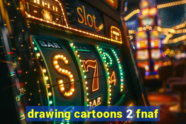 drawing cartoons 2 fnaf